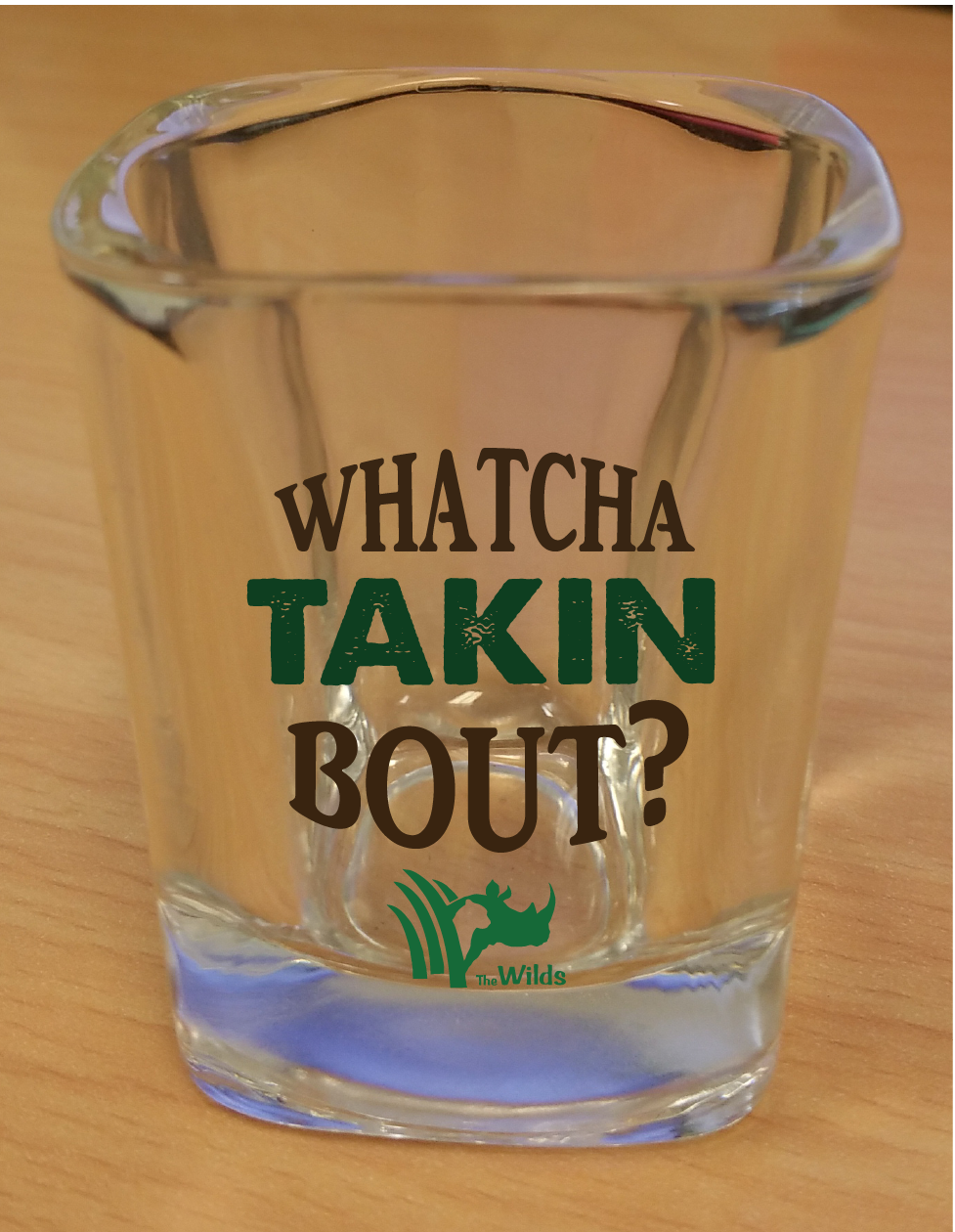 WHATCHA TAKIN BOUT SHOT GLASS