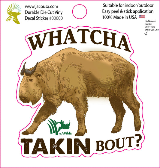 4" WHATCHA TAKIN BOUT STICKER
